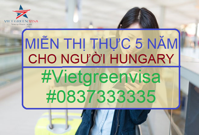 DỊCH VỤ LÀM GIẤY MIỄN THỊ THỰC 5 NĂM CHO NGƯỜI HUNGARY