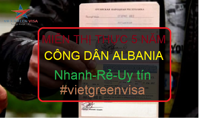 DỊCH VỤ LÀM GIẤY MIỄN THỊ THỰC 5 NĂM CHO NGƯỜI ALBANIA