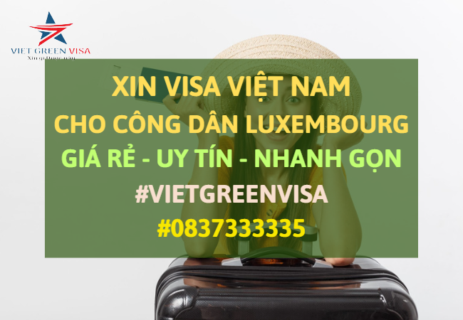 Dịch vụ xin visa Việt Nam cho người Luxembourg giá rẻ