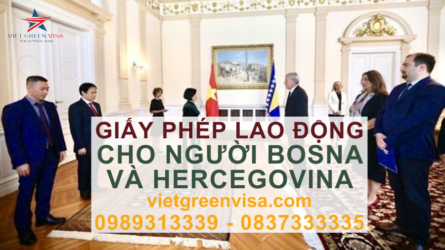 Dịch vụ xin giấy phép lao động cho người Bosnia và Herzegovina nhanh