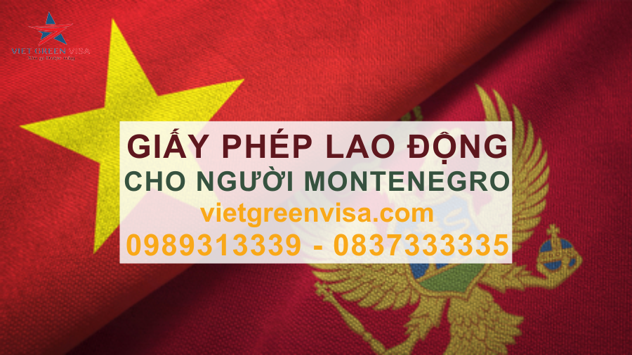 Dịch vụ xin giấy phép lao động cho người Montenegro, Dịch vụ làm giấy phép lao động cho quốc tịch Montenegro, Tư vấn giấy phép lao động cho công dân Montenegro, Viet Green Visa