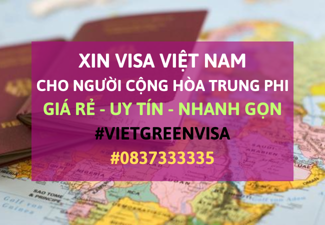Xin visa Việt Nam cho người Cộng hòa Trung Phi, Viet Green Visa, Visa Việt Nam