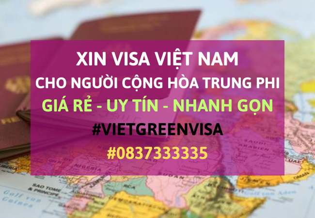 Xin visa Việt Nam cho người Cộng hòa Trung Phi, Viet Green Visa, Visa Việt Nam 